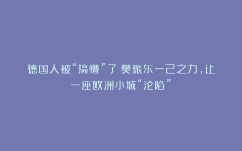 德国人被“搞懵”了！樊振东一己之力，让一座欧洲小城“沦陷”！
