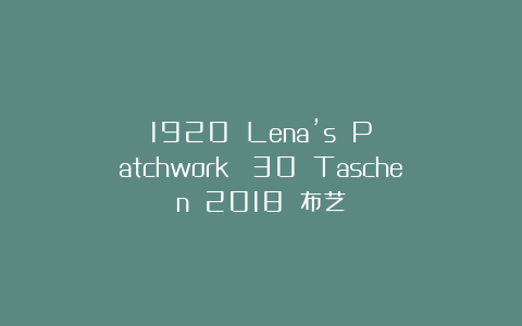1920 Lena’s Patchwork №30 Taschen 2018 布艺