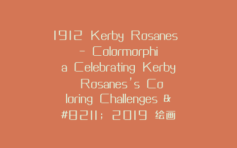 1912 Kerby Rosanes – Colormorphia Celebrating Kerby Rosanes’s Coloring Challenges – 2019 绘画