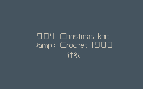 1904 Christmas knit & Crochet 1983 针织