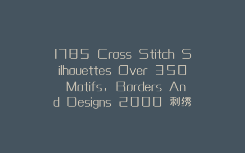 1785 Cross Stitch Silhouettes Over 350 Motifs, Borders And Designs 2000 刺绣