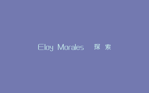 Eloy Morales | 探 索