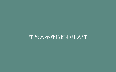 生意人不外传的心计人性