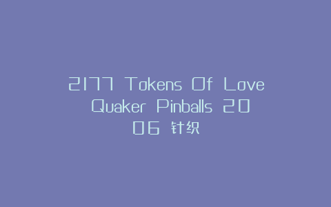 2177 Tokens Of Love Quaker Pinballs 2006 针织