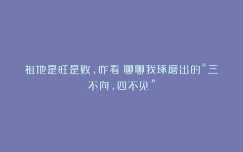 祖地是旺是败，咋看？聊聊我琢磨出的“三不向，四不见”