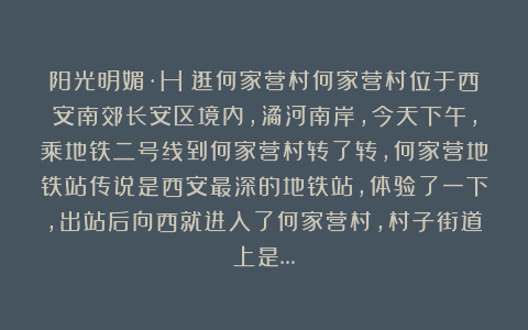 阳光明媚·H：逛何家营村何家营村位于西安南郊长安区境内，潏河南岸，今天下午，乘地铁二号线到何家营村转了转，何家营地铁站传说是西安最深的地铁站，体验了一下，出站后向西就进入了何家营村，村子街道上是…
