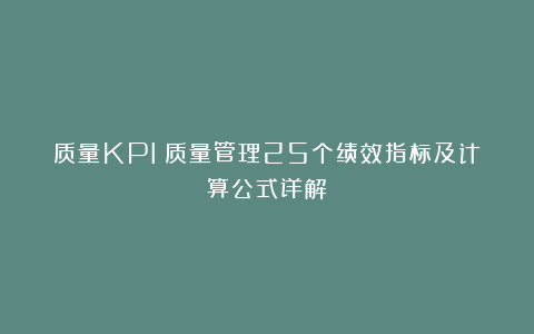 质量KPI：质量管理25个绩效指标及计算公式详解