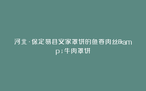 河北·保定易县安家罩饼的鱼香肉丝&牛肉罩饼