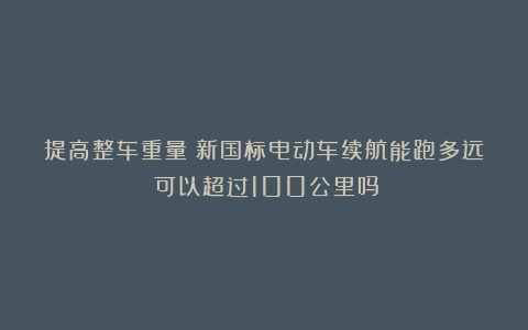 提高整车重量！新国标电动车续航能跑多远？可以超过100公里吗？