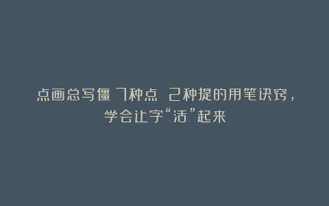 点画总写僵？7种点 2种提的用笔诀窍，学会让字“活”起来