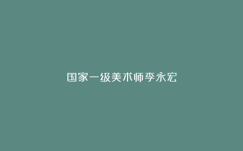 国家一级美术师李永宏