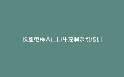 快速电梯ACD4控制系统培训