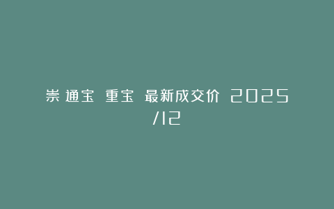 崇寧通宝 重宝 最新成交价！（2025/12）