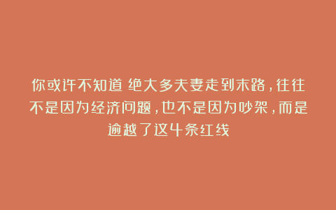 你或许不知道？绝大多夫妻走到末路，往往不是因为经济问题，也不是因为吵架，而是逾越了这4条红线