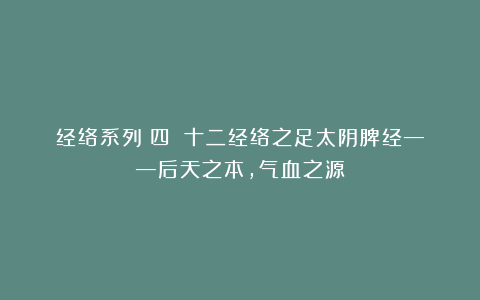 经络系列（四）：十二经络之足太阴脾经——后天之本，气血之源