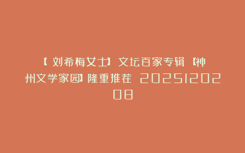 【​​刘希梅女士】《文坛百家专辑》【神州文学家园】隆重推荐 2025120208