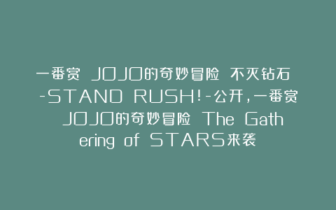 一番赏 JOJO的奇妙冒险 不灭钻石 -STAND RUSH!-公开,一番赏 JOJO的奇妙冒险 The Gathering of STARS来袭