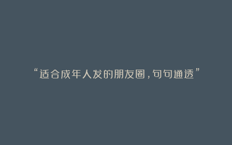 “适合成年人发的朋友圈，句句通透”