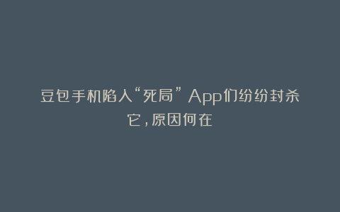 豆包手机陷入“死局”？App们纷纷封杀它，原因何在？