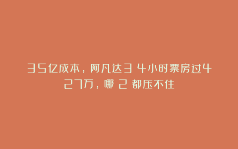 35亿成本，《阿凡达3》4小时票房过427万，《哪吒2》都压不住