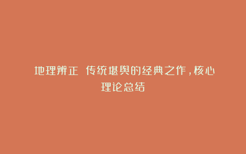 《地理辨正》:传统堪舆的经典之作,核心理论总结!