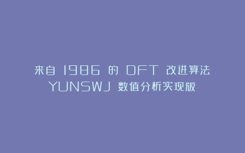 来自 1986 的 DFT 改进算法（YUNSWJ 数值分析实现版）