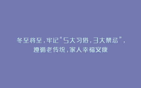 冬至将至，牢记“5大习俗，3大禁忌”，遵循老传统，家人幸福安康