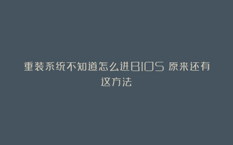 重装系统不知道怎么进BIOS？原来还有这方法