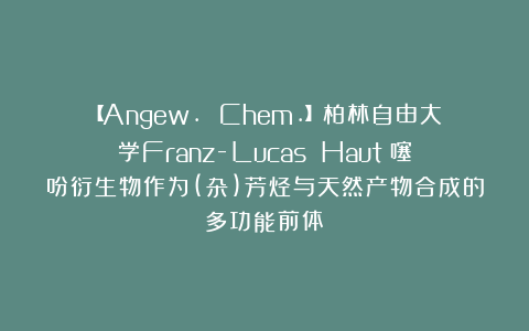【Angew. Chem.】柏林自由大学Franz-Lucas Haut：噻吩衍生物作为(杂)芳烃与天然产物合成的多功能前体