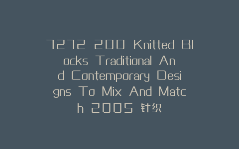 7272 200 Knitted Blocks Traditional And Contemporary Designs To Mix And Match 2005 针织