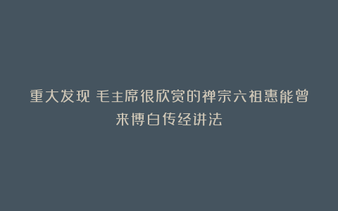 重大发现！毛主席很欣赏的禅宗六祖惠能曾来博白传经讲法