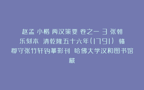 赵孟頫小楷《两汉策要》卷之一（3）张朝乐刻本 清乾隆五十六年(1791) 赣郡守张竹轩钩摹影刊 哈佛大学汉和图书馆藏