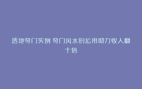 透地奇门实例：奇门风水的运用助力收入翻十倍