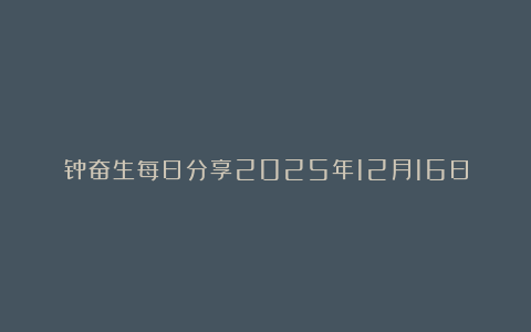 钟奋生每日分享2025年12月16日