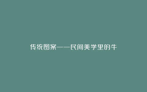传统图案——民间美学里的牛