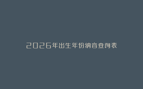2026年出生年份纳音查询表