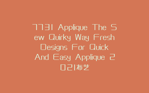 7731 Applique The Sew Quirky Way Fresh Designs For Quick And Easy Applique 2021布艺