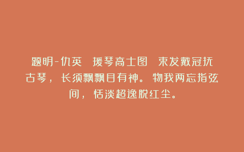 题明-仇英 《援琴高士图》 束发戴冠抚古琴， 长须飘飘目有神。 物我两忘指弦间， 恬淡超逸脱红尘。