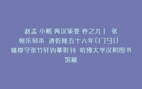 赵孟頫小楷《两汉策要》卷之九（1） 张朝乐刻本 清乾隆五十六年(1791) 赣郡守张竹轩钩摹影刊 哈佛大学汉和图书馆藏