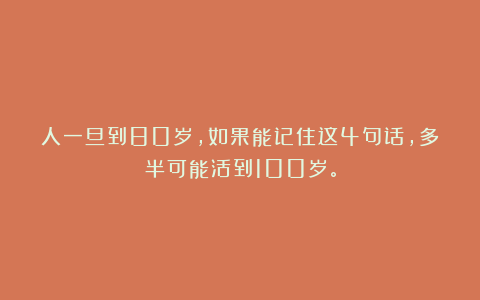 人一旦到80岁,如果能记住这4句话,多半可能活到100岁。