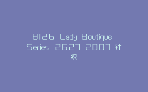 8126 Lady Boutique Series №2627 2007 针织