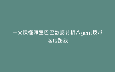 一文读懂阿里巴巴数据分析Agent技术落地路线