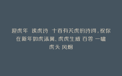 迎虎年 读虎诗 十首有关虎的诗词，祝你在新年如虎添翼、虎虎生威|百兽|一啸|虎头|风烟