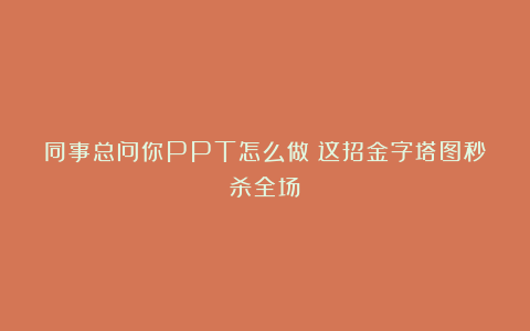 同事总问你PPT怎么做？这招金字塔图秒杀全场！