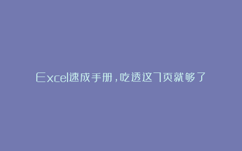 Excel速成手册,吃透这7页就够了!