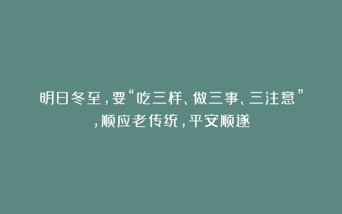 明日冬至，要“吃三样、做三事、三注意”，顺应老传统，平安顺遂