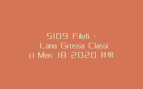 5109 Filati – Lana Grossa Classici Men №18 2020 针织