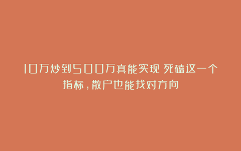 10万炒到500万真能实现?死磕这一个指标,散户也能找对方向