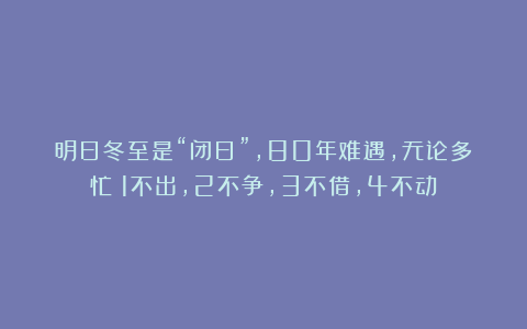 明日冬至是“闭日”，80年难遇，无论多忙：1不出，2不争，3不借，4不动