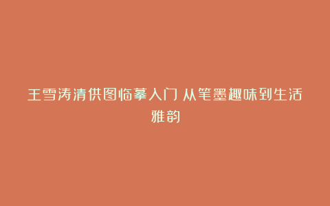 王雪涛清供图临摹入门：从笔墨趣味到生活雅韵